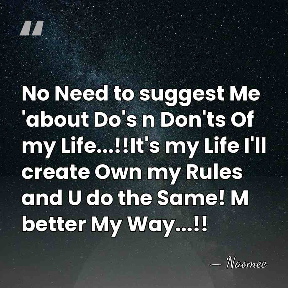 No Need to suggest Me 'about Do's n Don'ts Of my Life...!!It's&hellip; - Naomee