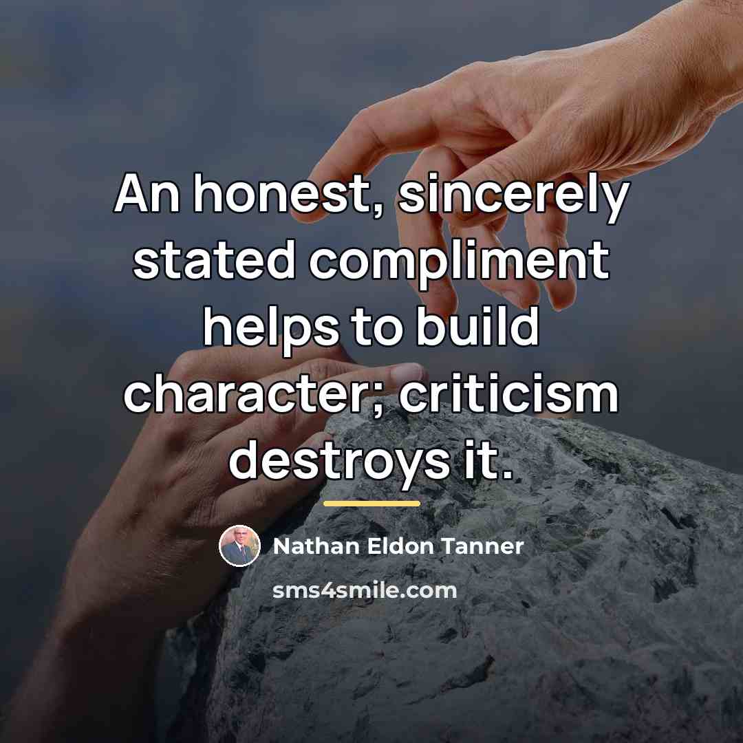 “An honest, sincerely stated compliment helps to build character; criticism…” quote by Nathan Eldon Tanner