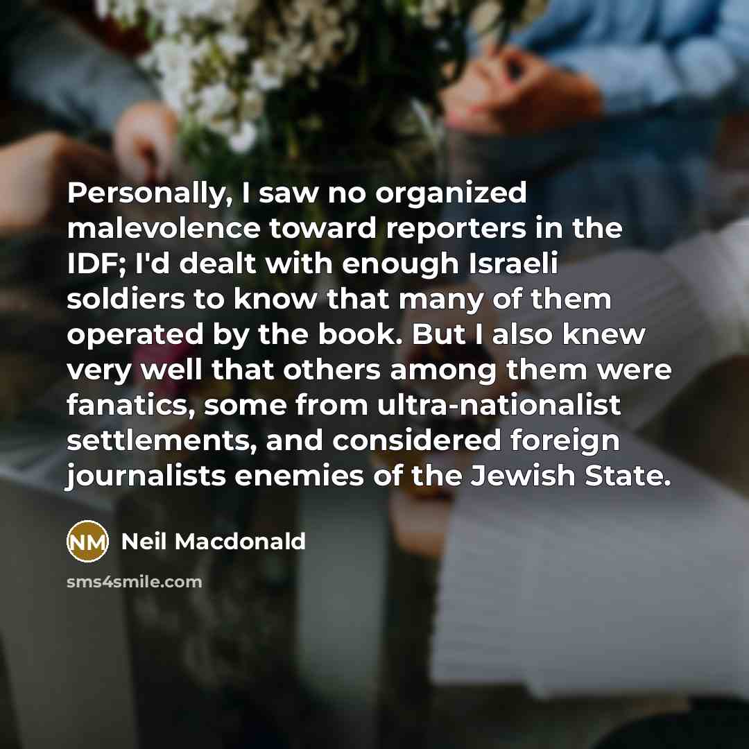 “Personally, I saw no organized malevolence toward reporters in the…” quote by Neil Macdonald