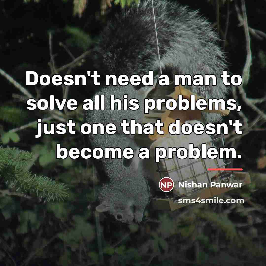 “Doesn't need a man to solve all his problems, just…” quote by Nishan Panwar