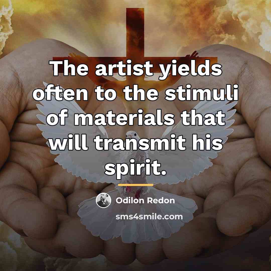 “The artist yields often to the stimuli of materials that…” quote by Odilon Redon
