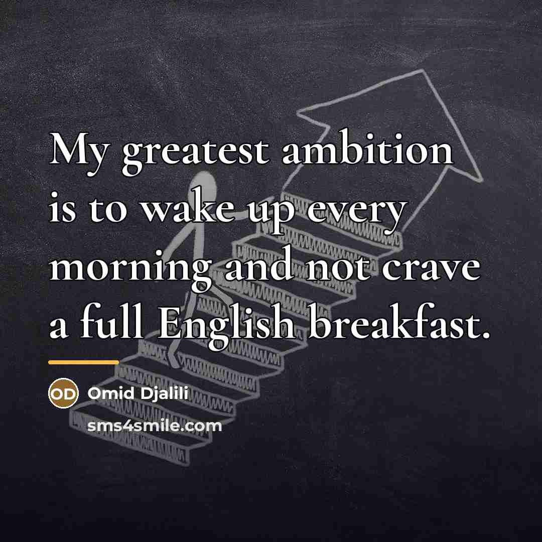 “My greatest ambition is to wake up every morning and…” quote by Omid Djalili