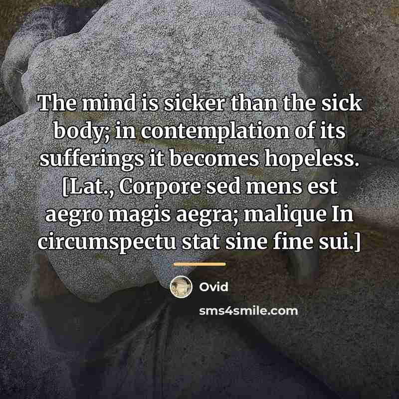 “The mind is sicker than the sick body; in contemplation…” quote by Ovid