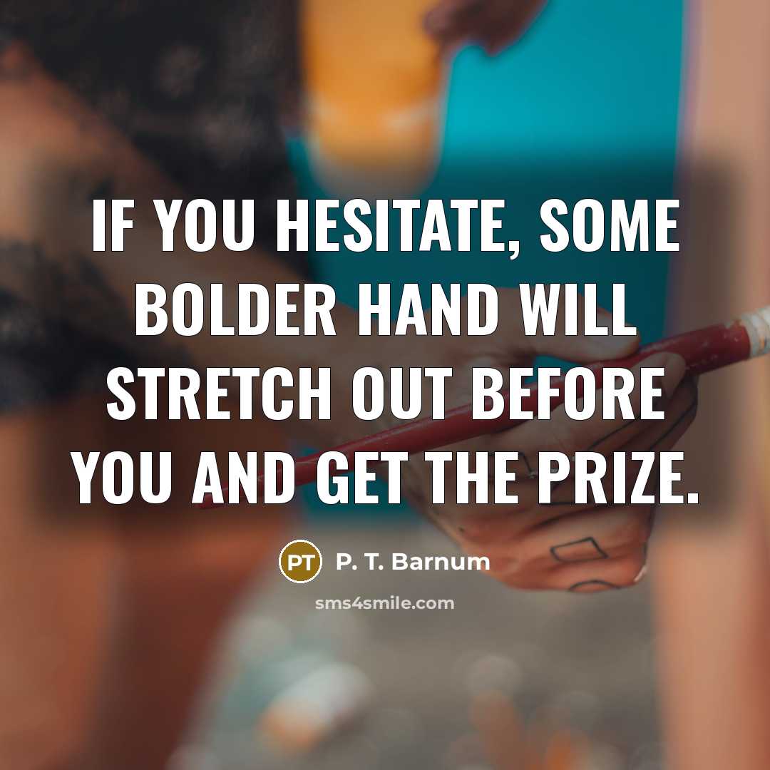 “If you hesitate, some bolder hand will stretch out before…” quote by P. T. Barnum