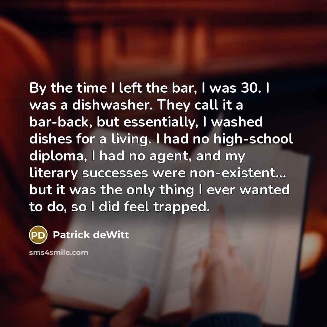 “By the time I left the bar, I was 30.…” quote by Patrick deWitt