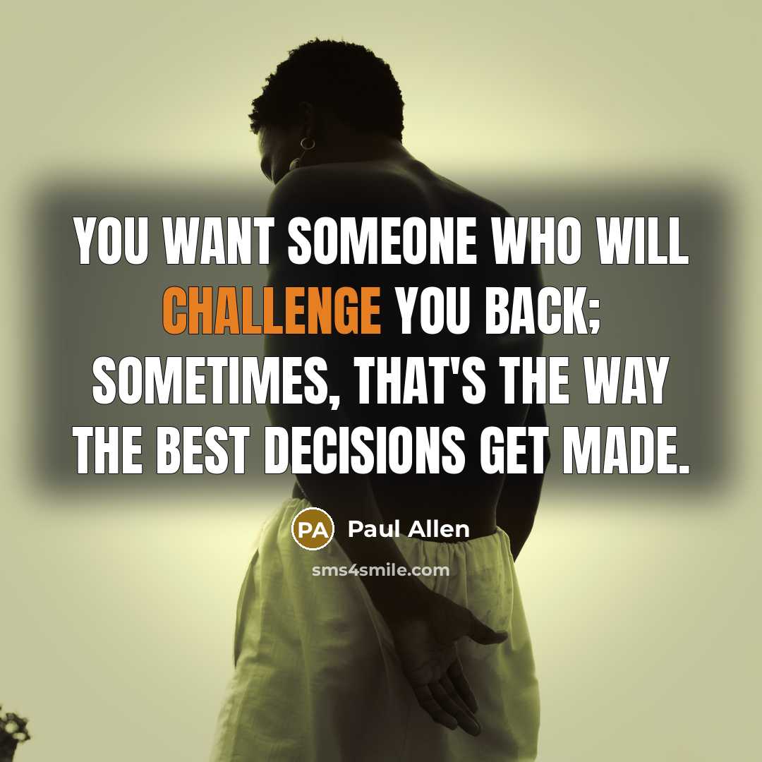 “You want someone who will challenge you back; sometimes, that's…” quote by Paul Allen