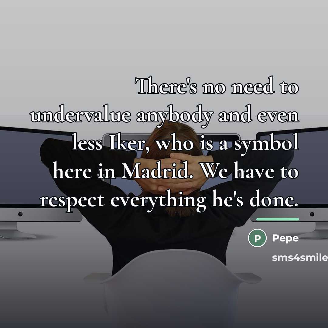 “There's no need to undervalue anybody and even less Iker,…” quote by Pepe