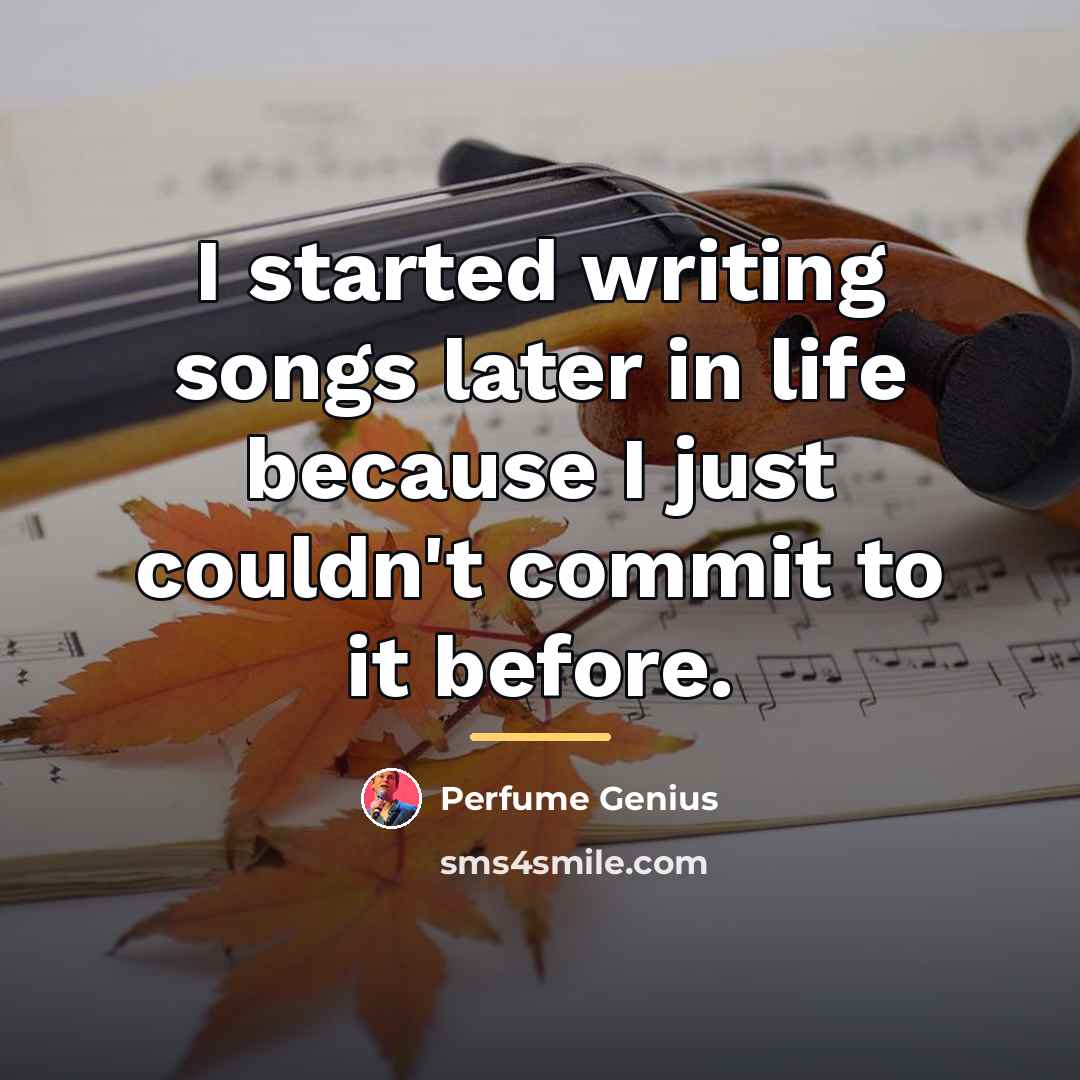 “I started writing songs later in life because I just…” quote by Perfume Genius