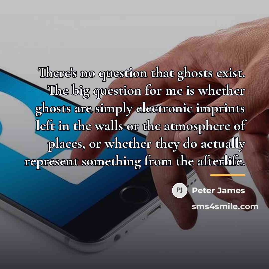 “There's no question that ghosts exist. The big question for…” quote by Peter James