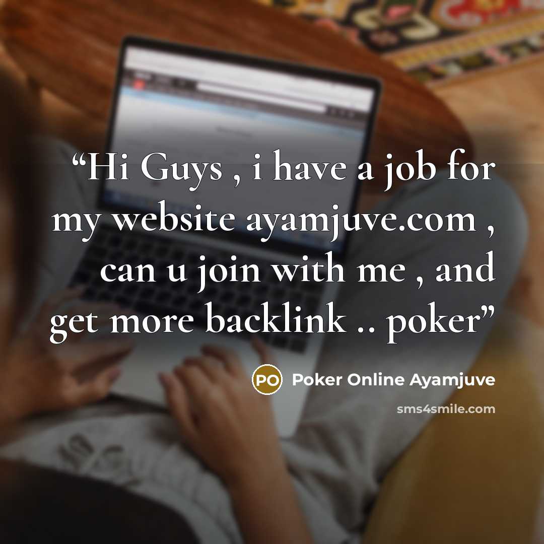 “Hi Guys , i have a job for my website ayamjuve.com , can u join with me , and get more backlink .. poker” quote by Poker Online Ayamjuve