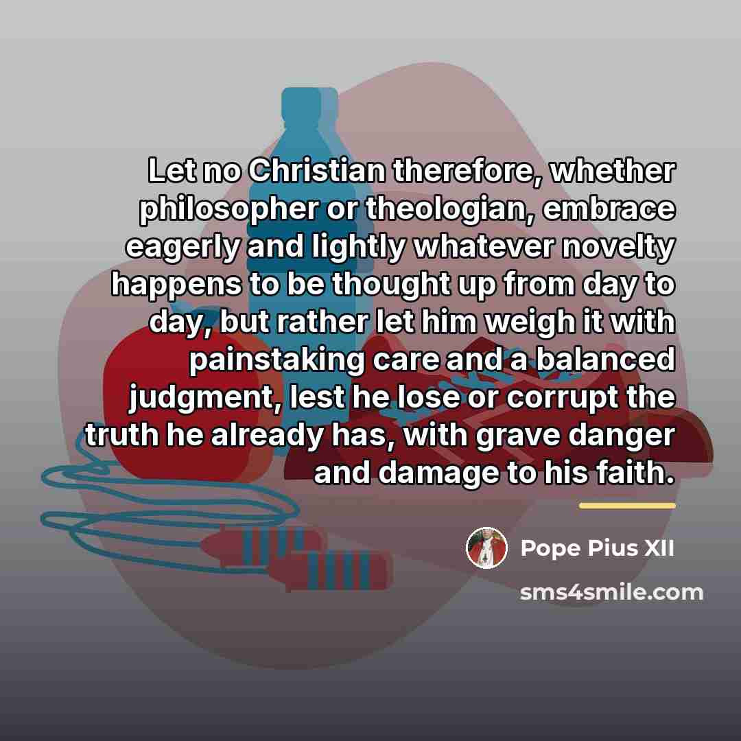 “Let no Christian therefore, whether philosopher or theologian, embrace eagerly…” quote by Pope Pius XII