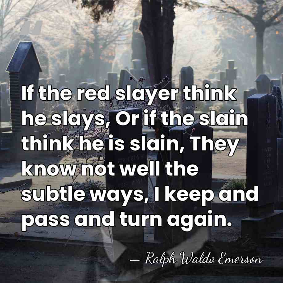 If the red slayer think he slays, Or if the slain think&hellip; - Ralph Waldo Emerson