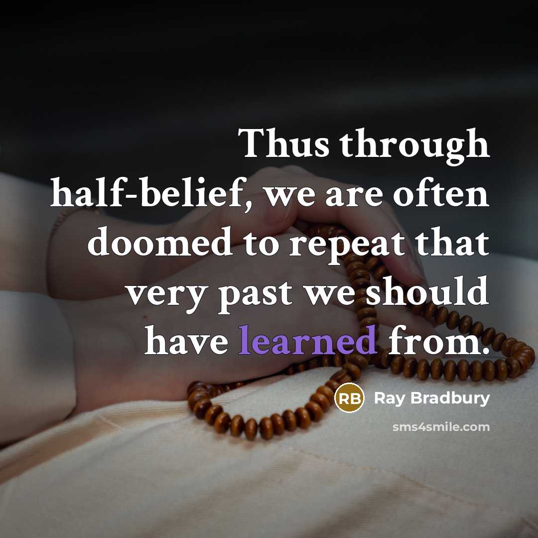 “Thus through half-belief, we are often doomed to repeat that…” quote by Ray Bradbury