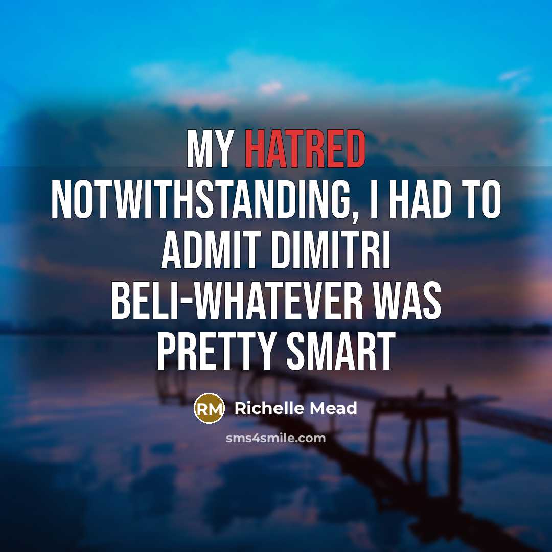 “My hatred notwithstanding, I had to admit Dimitri Beli-whatever was…” quote by Richelle Mead