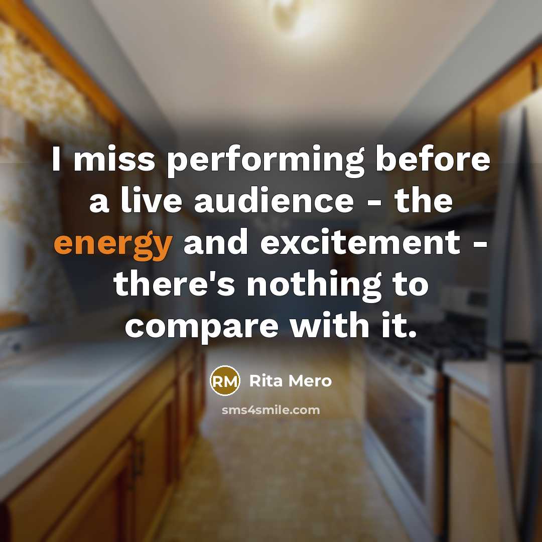 “I miss performing before a live audience - the energy…” quote by Rita Mero