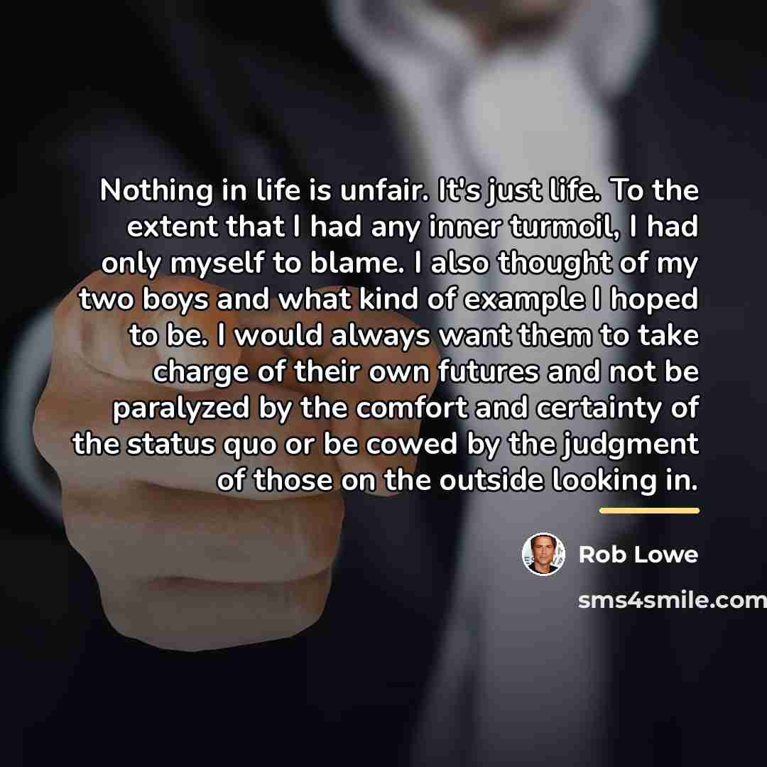 “Nothing in life is unfair. It's just life. To the…” quote by Rob Lowe