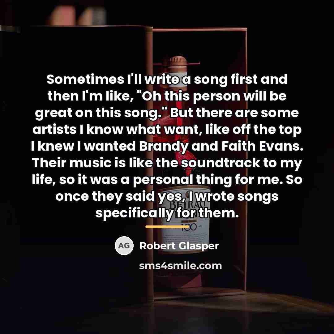 “Sometimes I'll write a song first and then I'm like,…” quote by Robert Glasper