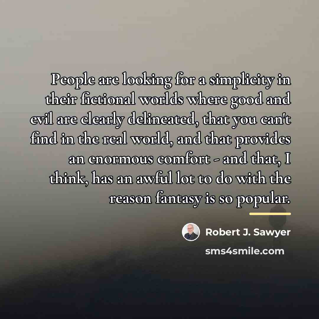 “People are looking for a simplicity in their fictional worlds…” quote by Robert J. Sawyer