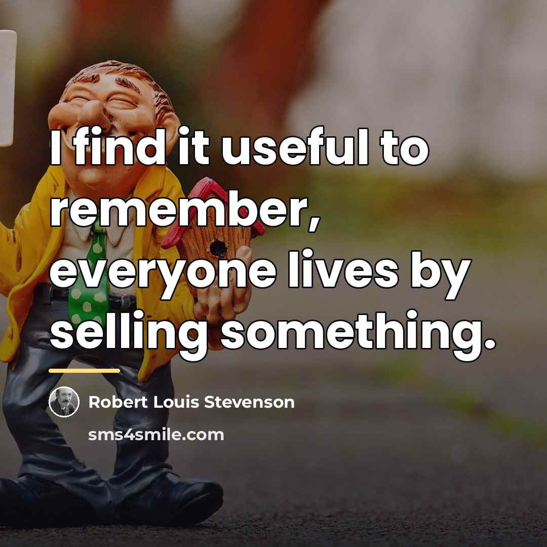 “I find it useful to remember, everyone lives by selling…” quote by Robert Louis Stevenson