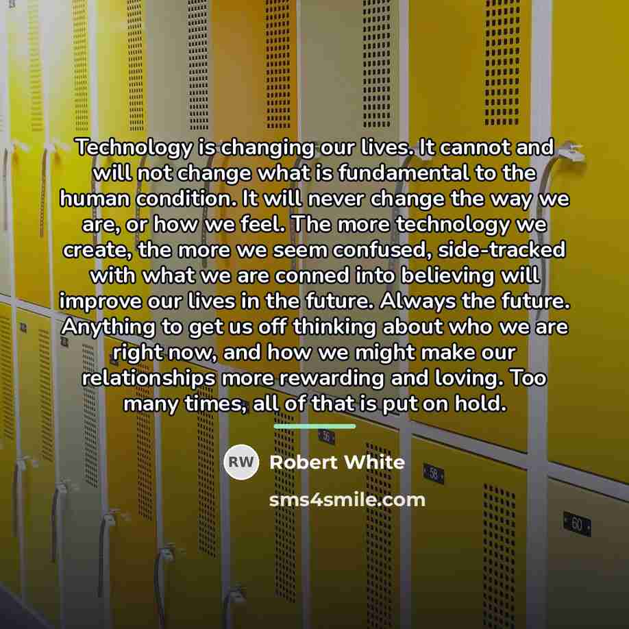 “Technology is changing our lives. It cannot and will not…” quote by Robert White