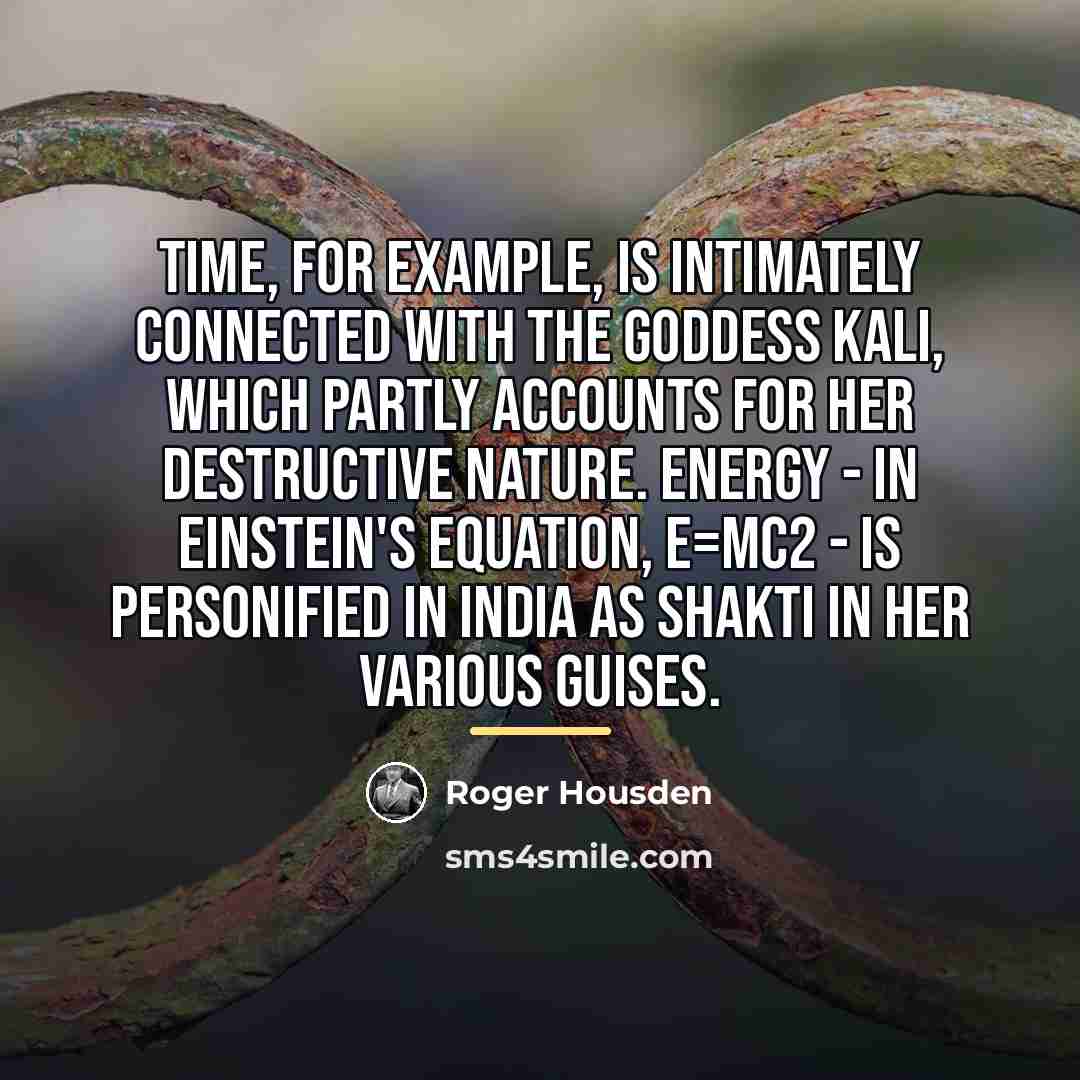 “Time, for example, is intimately connected with the goddess Kali,…” quote by Roger Housden