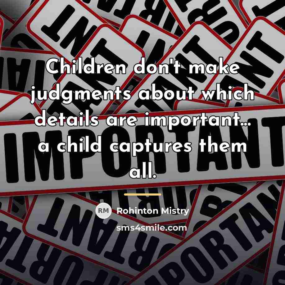 “Children don't make judgments about which details are important... a…” quote by Rohinton Mistry