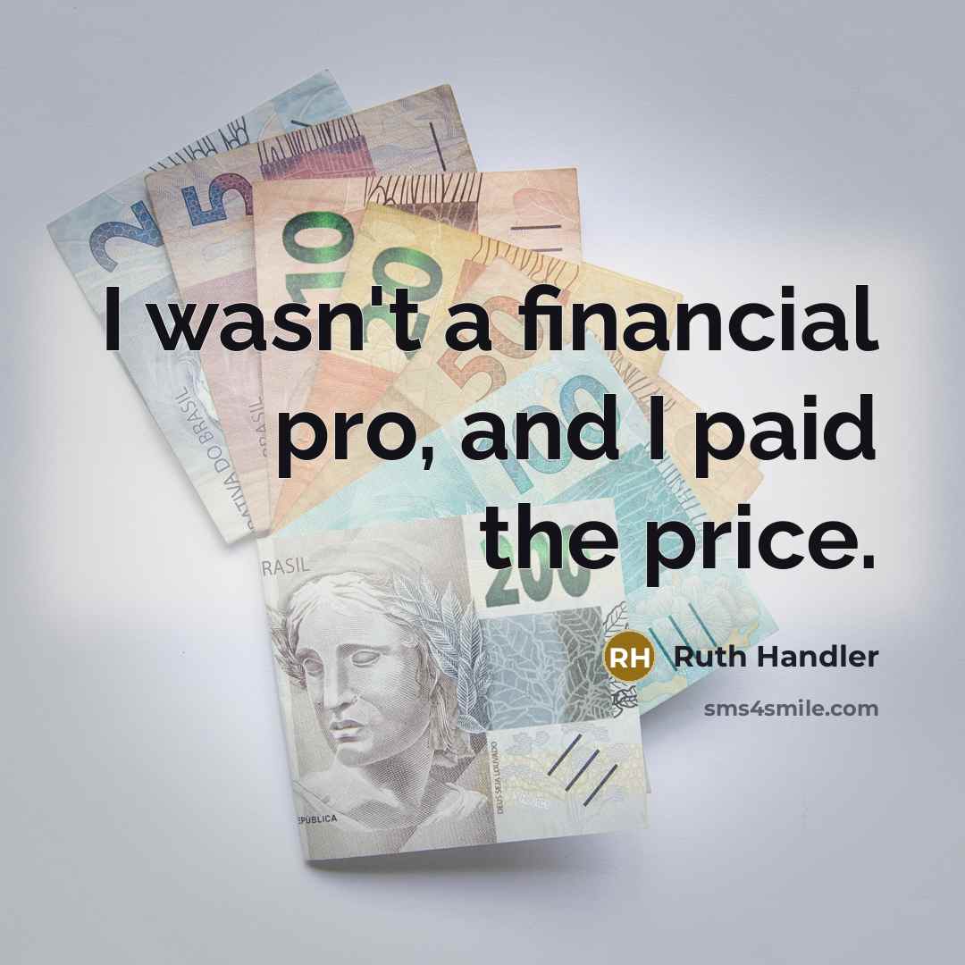 “I wasn't a financial pro, and I paid the price.…” quote by Ruth Handler