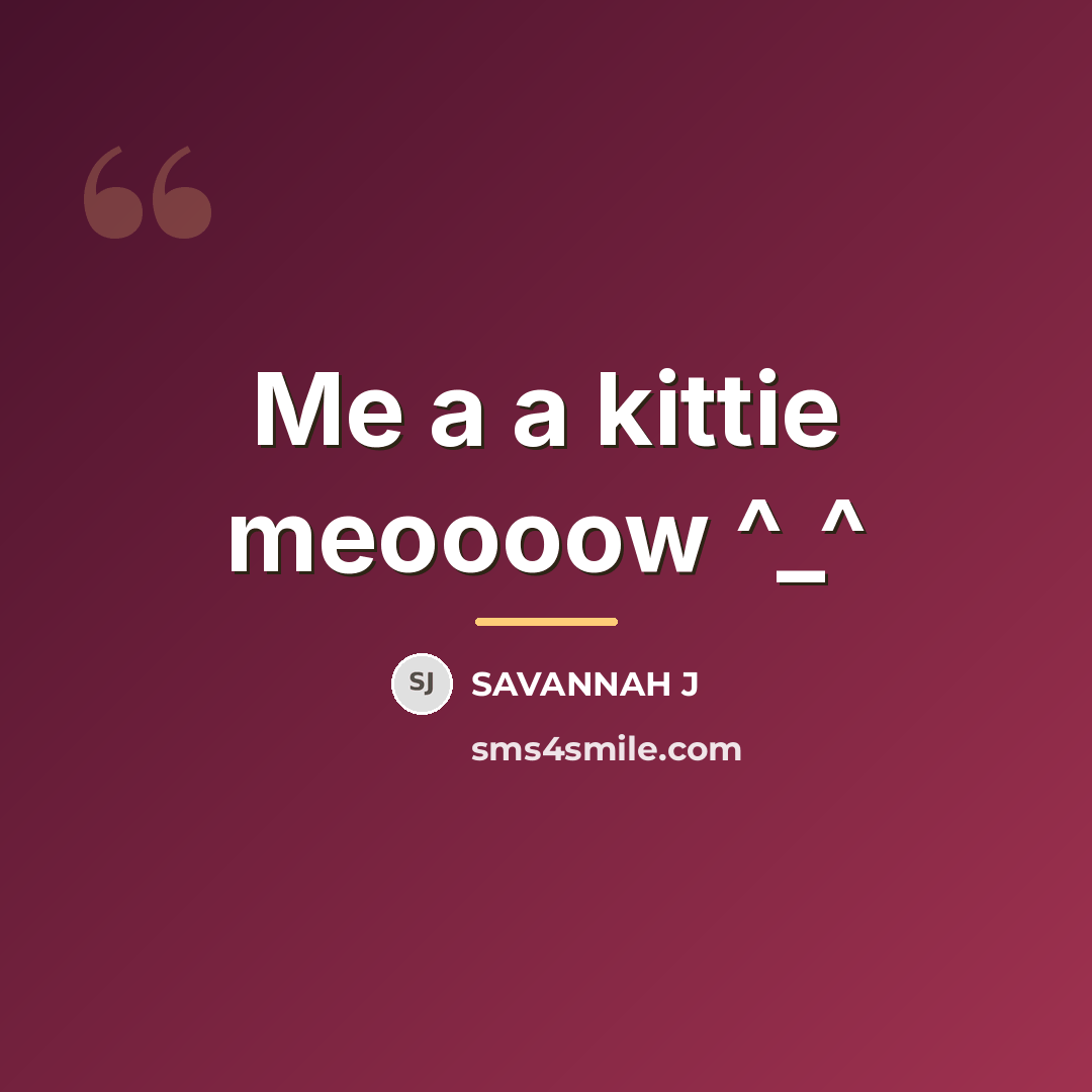 “Me a a kittie meoooow ^_^…” quote by Savannah J