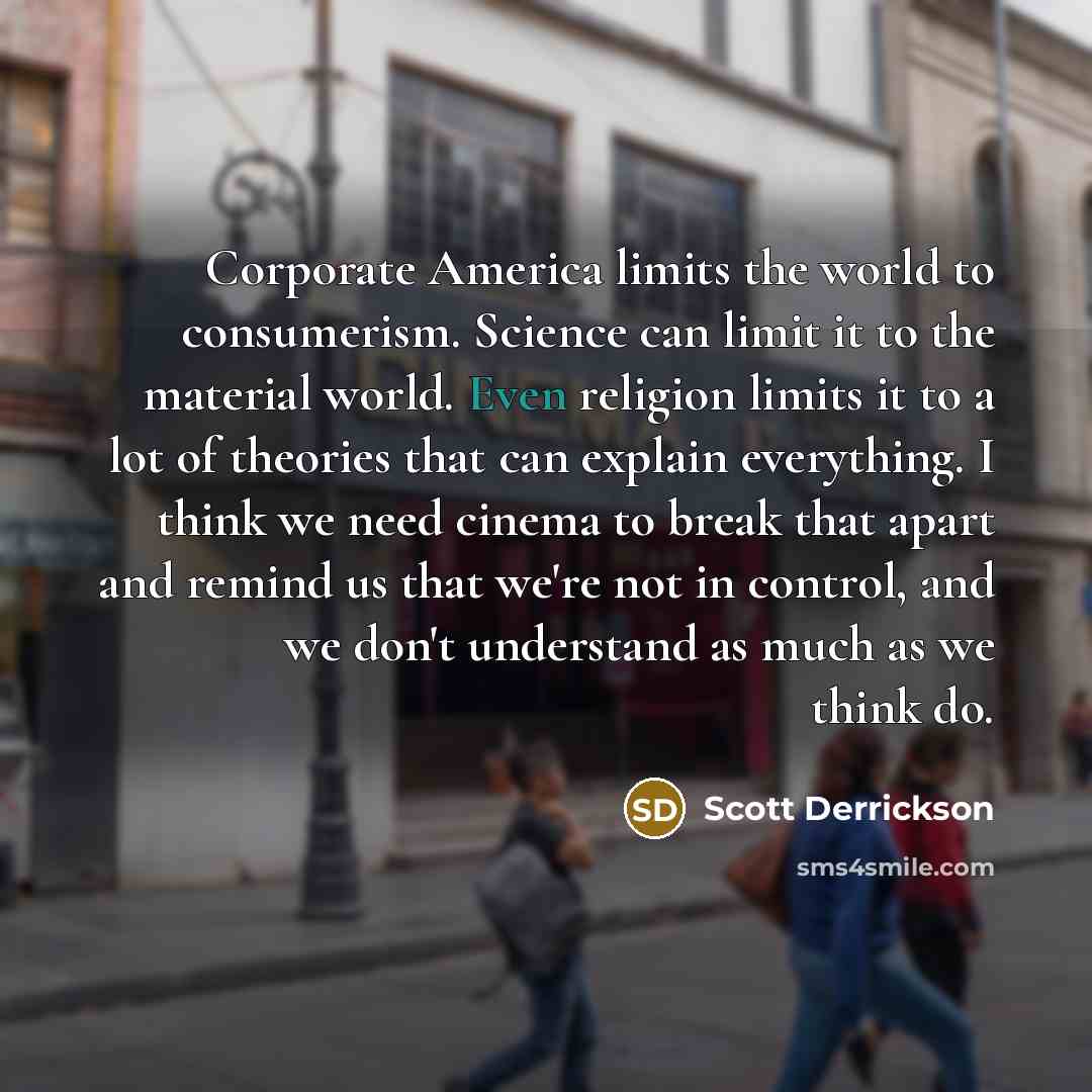 “Corporate America limits the world to consumerism. Science can limit…” quote by Scott Derrickson
