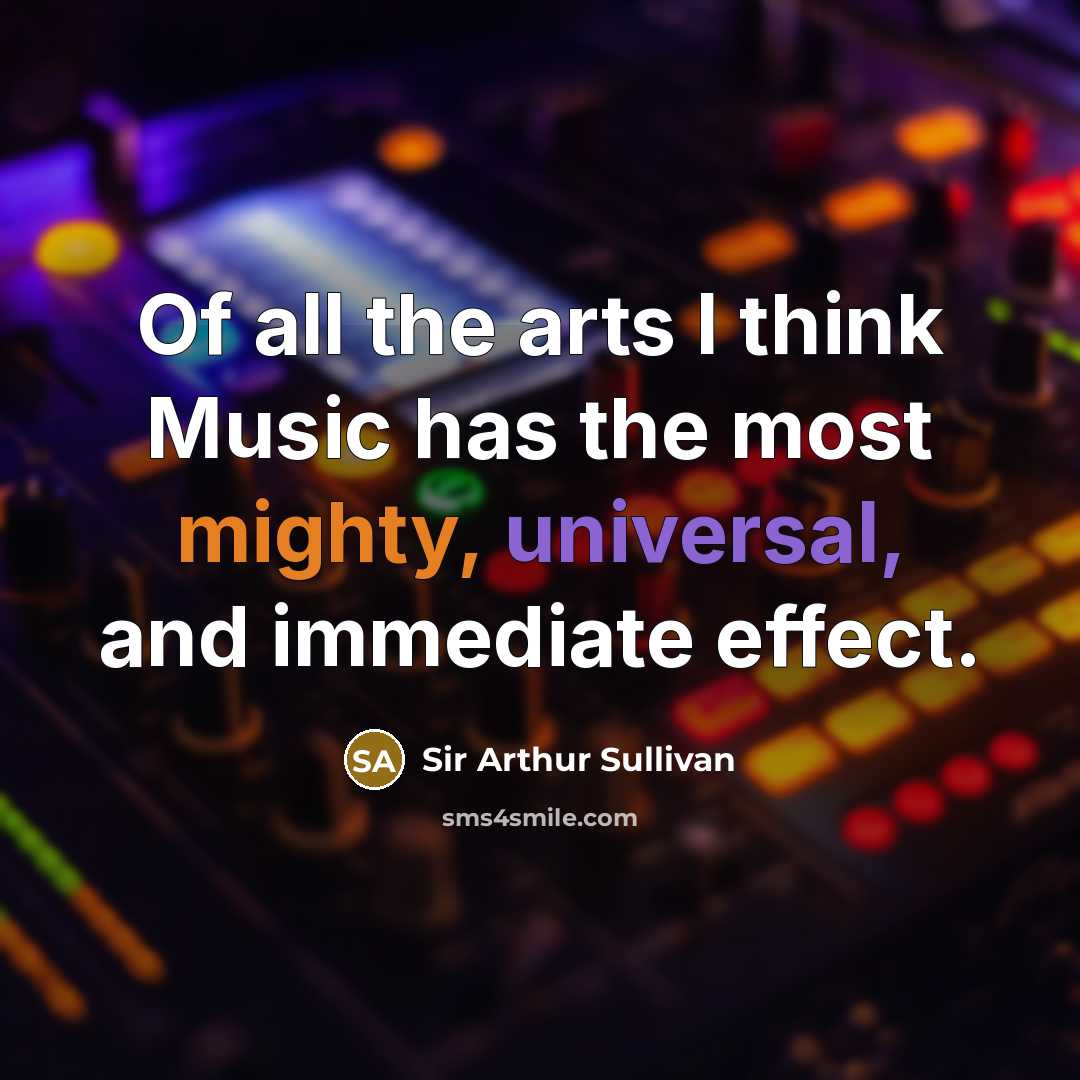 “Of all the arts I think Music has the most…” quote by Sir Arthur Sullivan