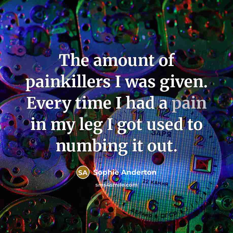 “The amount of painkillers I was given. Every time I…” quote by Sophie Anderton