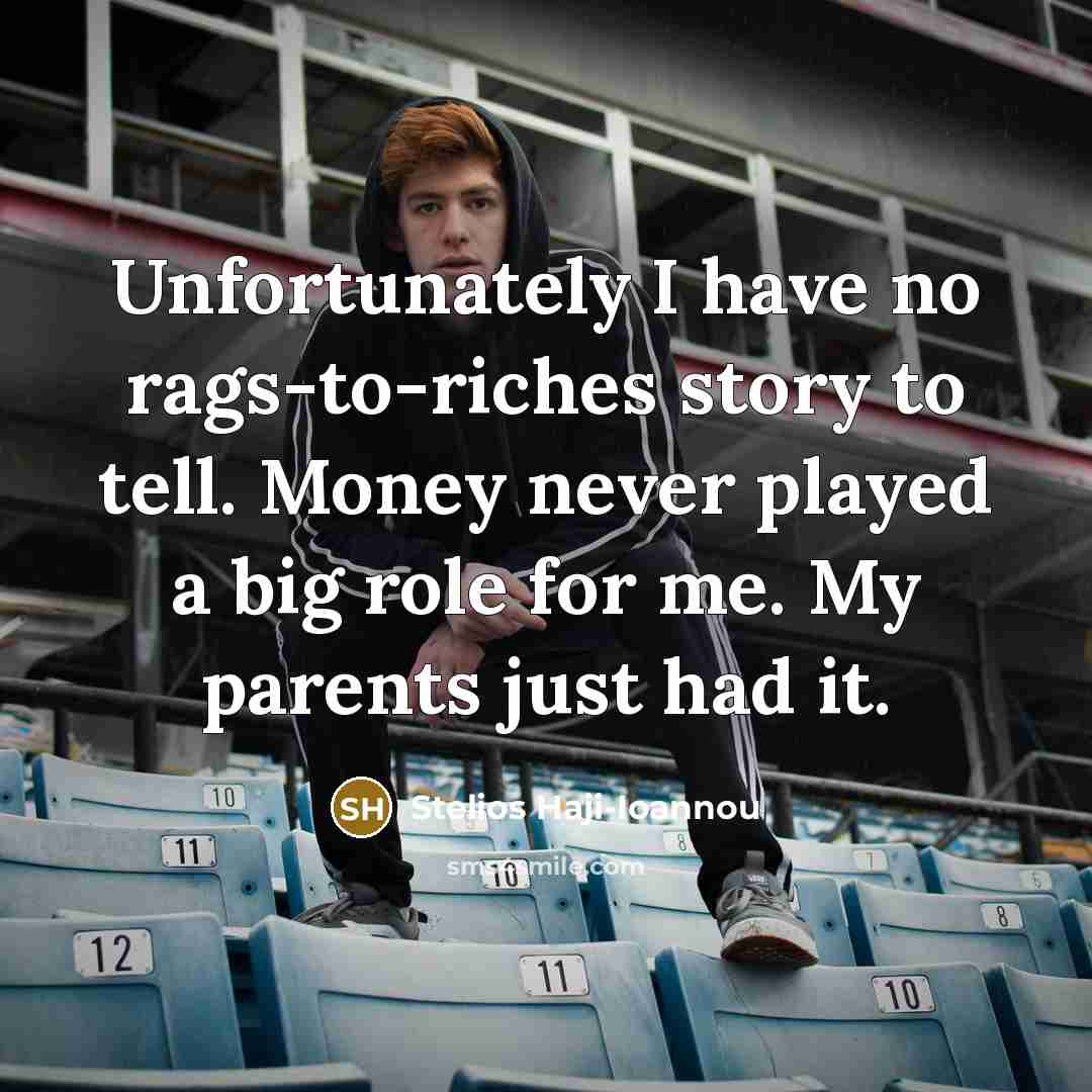 “Unfortunately I have no rags-to-riches story to tell. Money never…” quote by Stelios Haji-Ioannou