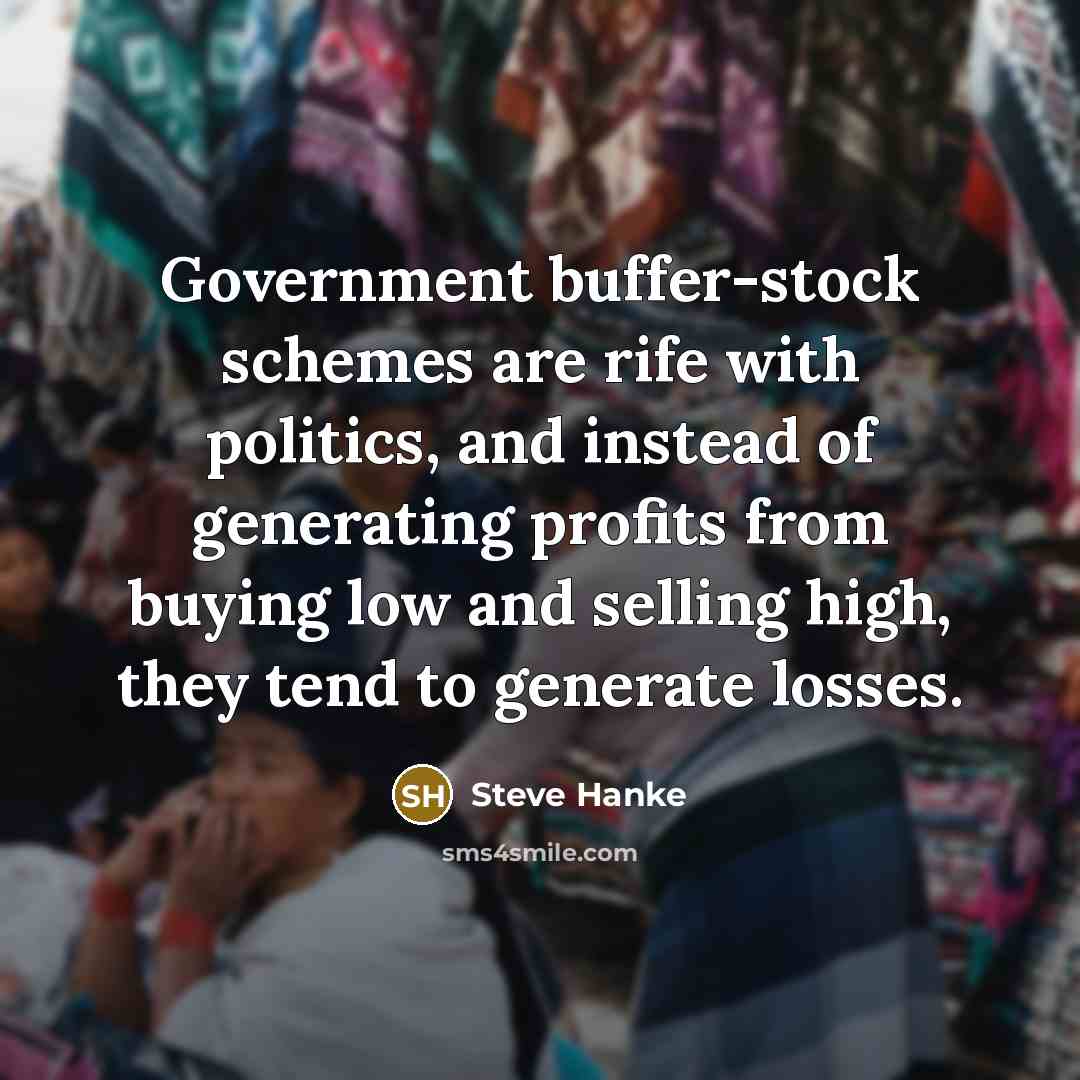 “Government buffer-stock schemes are rife with politics, and instead of…” quote by Steve Hanke