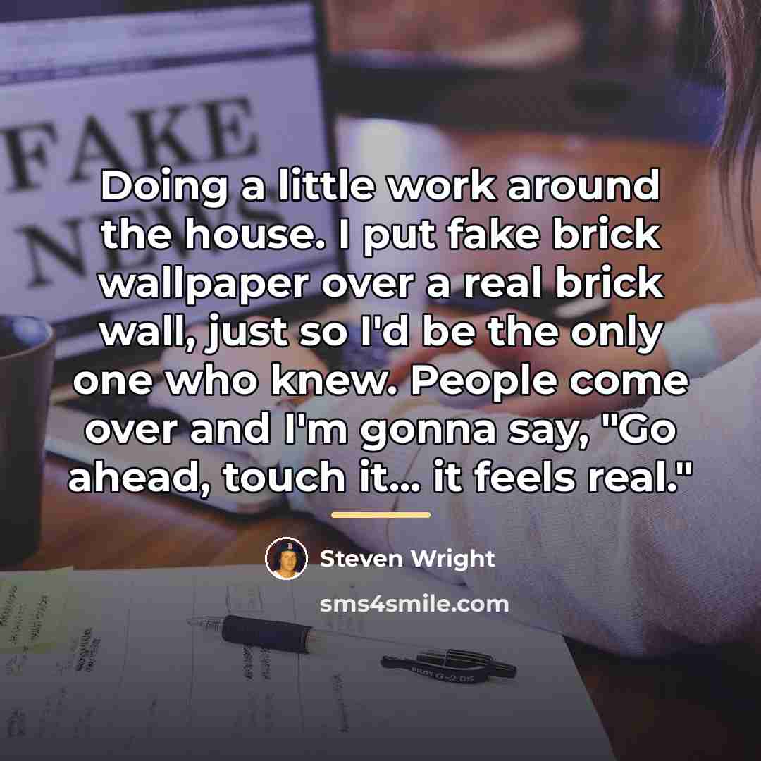 “Doing a little work around the house. I put fake…” quote by Steven Wright