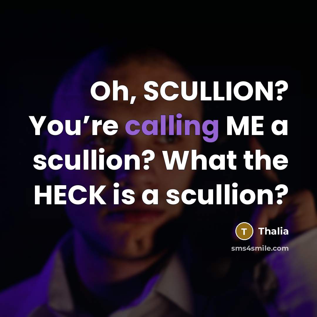“Oh, SCULLION? You’re calling ME a scullion? What the HECK…” quote by Thalia