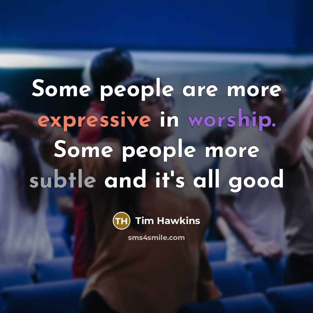 “Some people are more expressive in worship. Some people more…” quote by Tim Hawkins