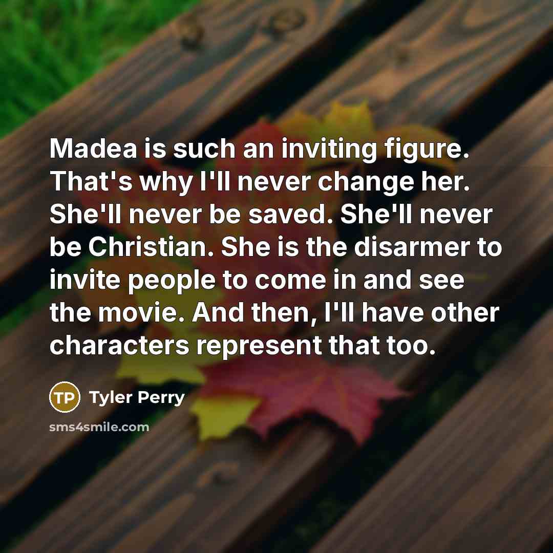 “Madea is such an inviting figure. That's why I'll never…” quote by Tyler Perry