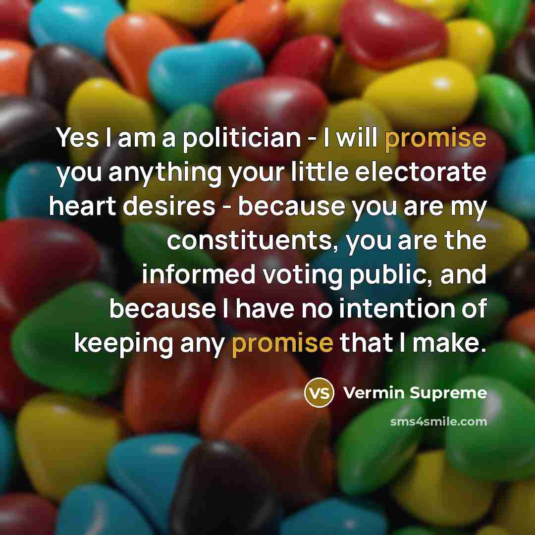 “Yes I am a politician - I will promise you…” quote by Vermin Supreme