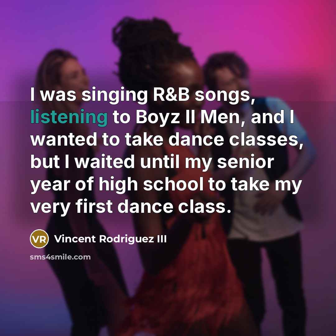 “I was singing R&B songs, listening to Boyz II Men,…” quote by Vincent Rodriguez III