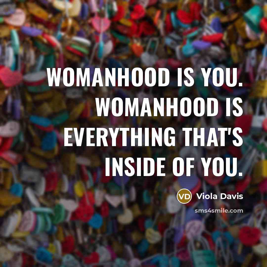 “Womanhood is you. Womanhood is everything that's inside of you.…” quote by Viola Davis