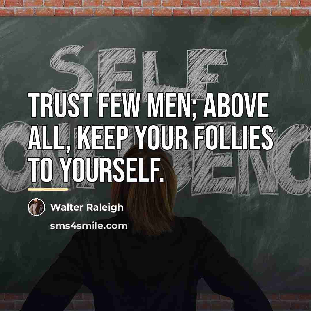 “Trust few men; above all, keep your follies to yourself.…” quote by Walter Raleigh