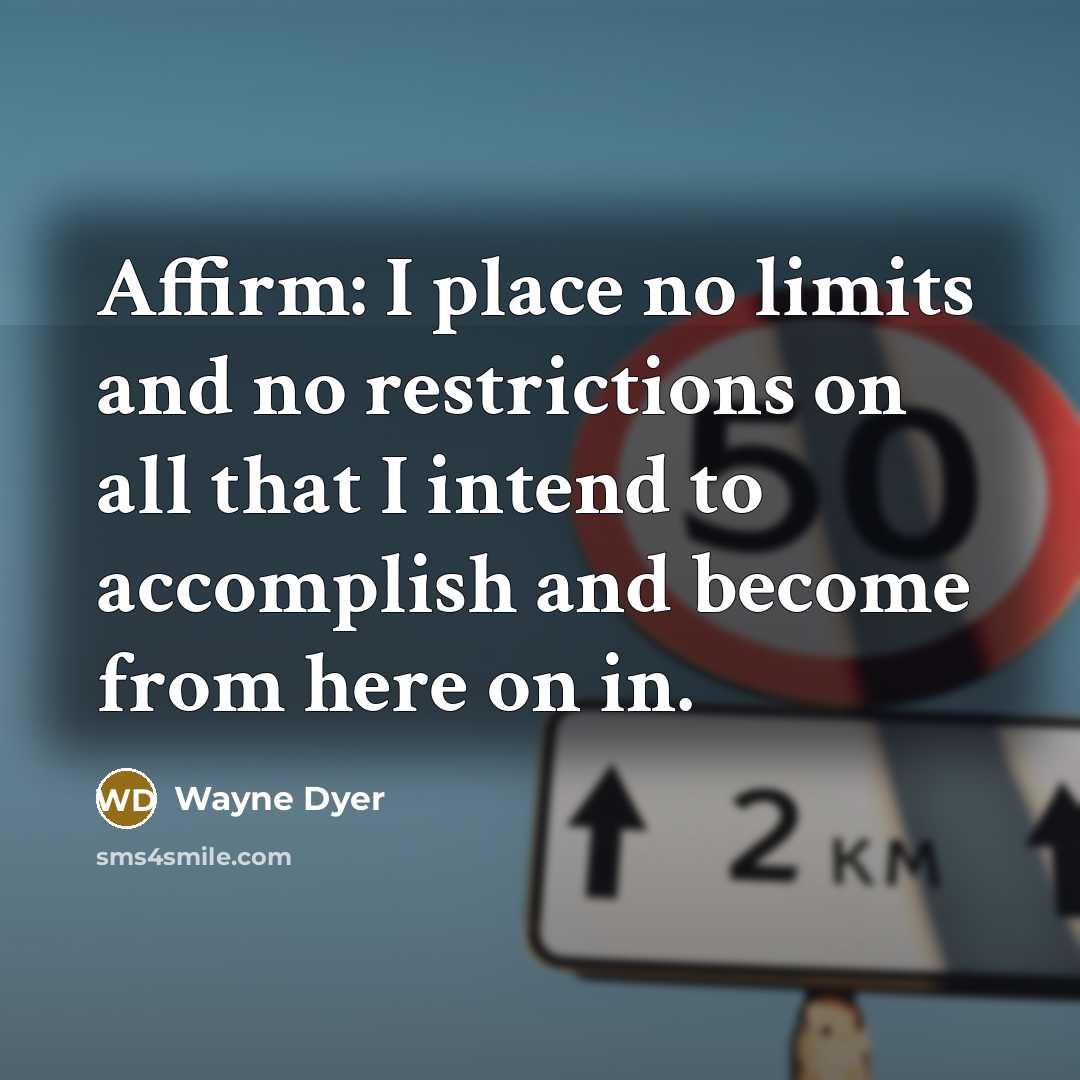“Affirm: I place no limits and no restrictions on all…” quote by Wayne Dyer