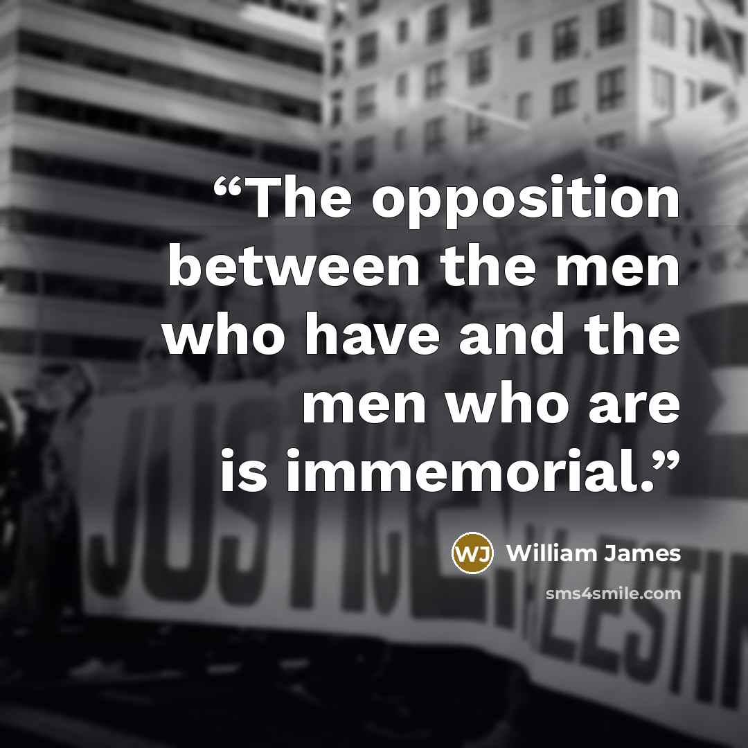 “The opposition between the men who have and the men who are is immemorial.” quote by William James