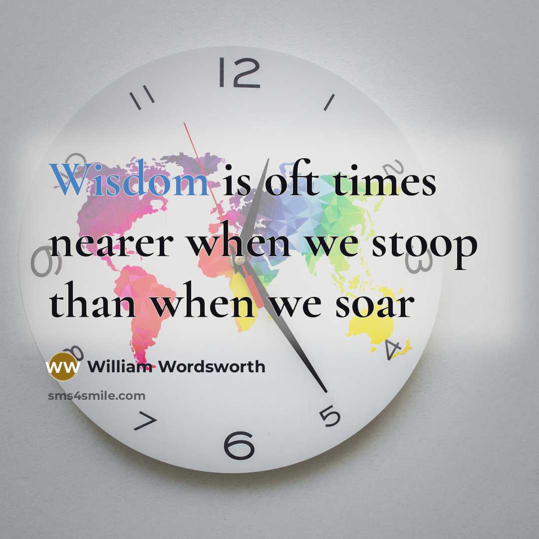“Wisdom is oft times nearer when we stoop than when we soar” quote by William Wordsworth