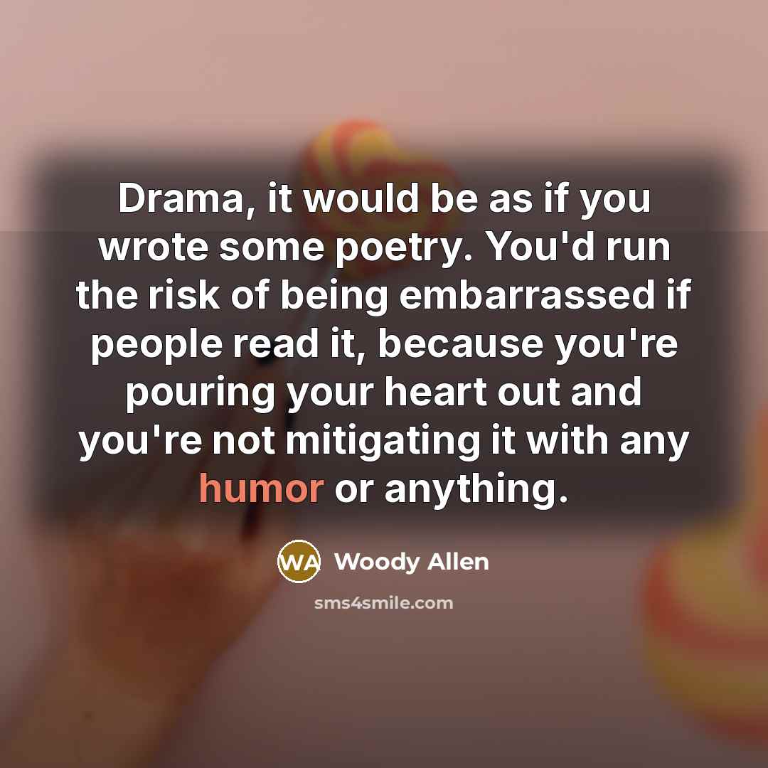“Drama, it would be as if you wrote some poetry.…” quote by Woody Allen