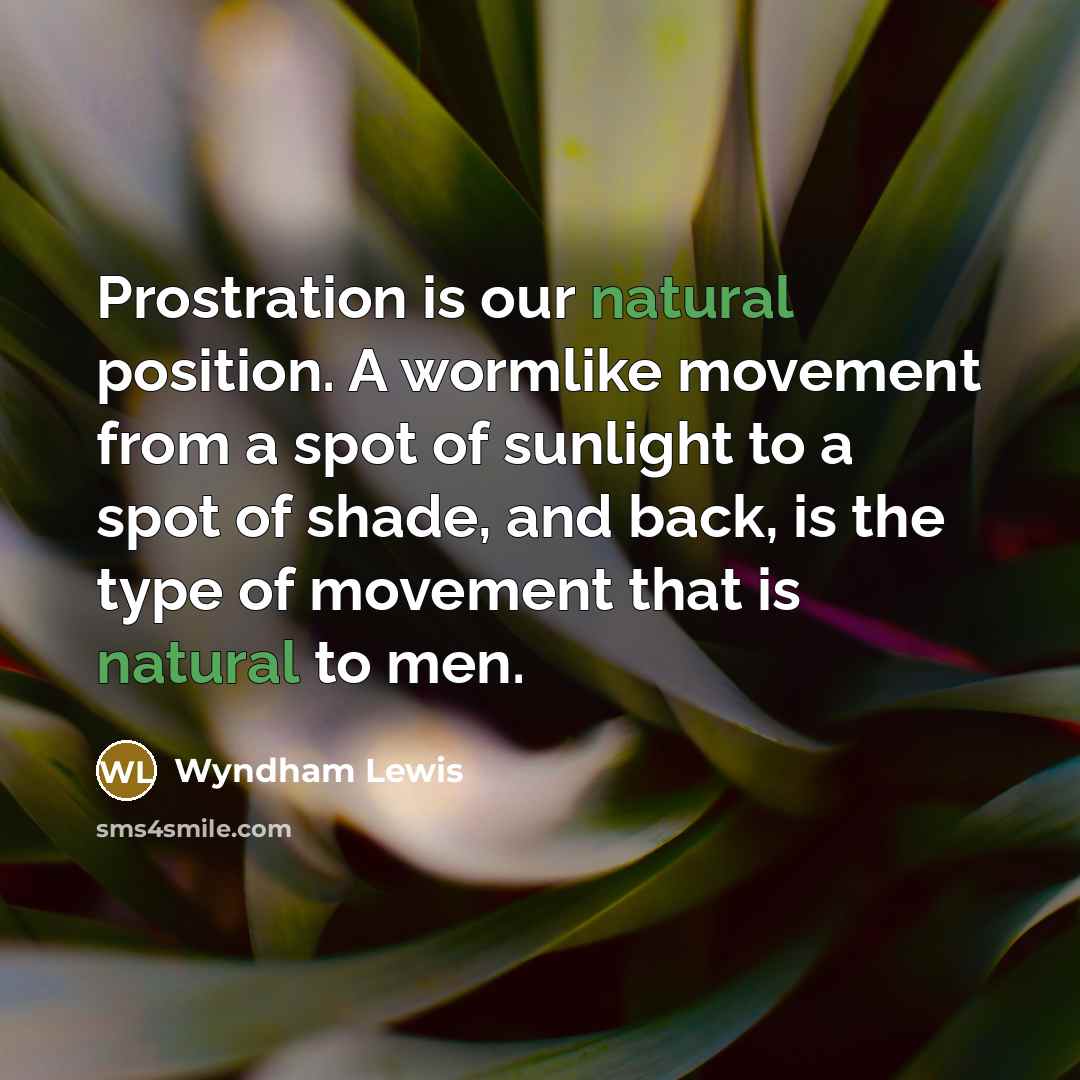 “Prostration is our natural position. A wormlike movement from a…” quote by Wyndham Lewis