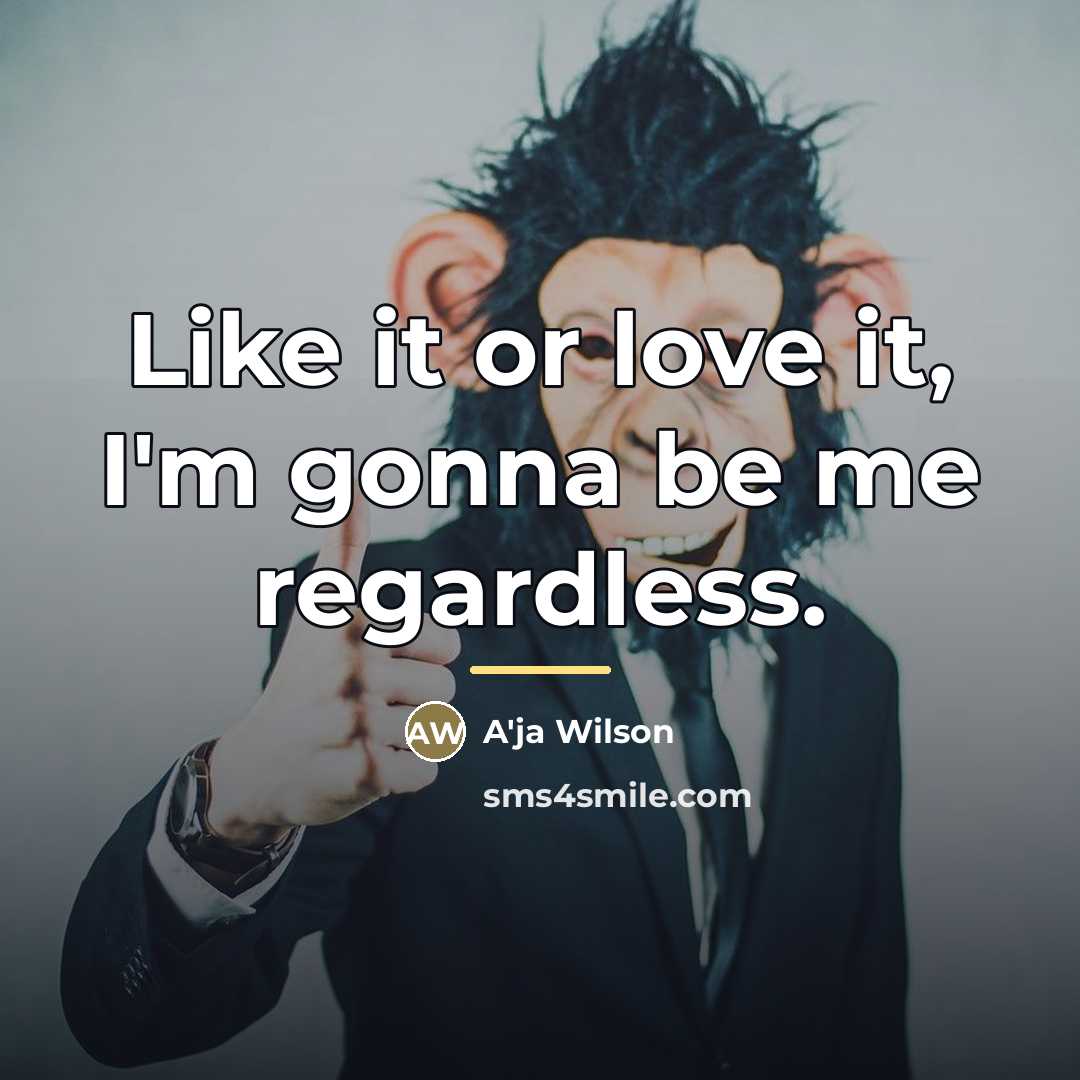 “Like it or love it, I'm gonna be me regardless.…” quote by A'ja Wilson