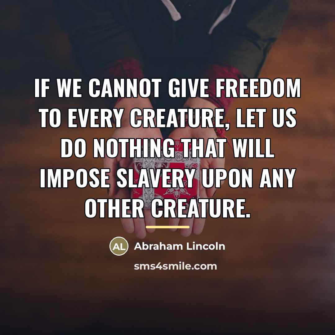 “If we cannot give freedom to every creature, let us…” quote by Abraham Lincoln