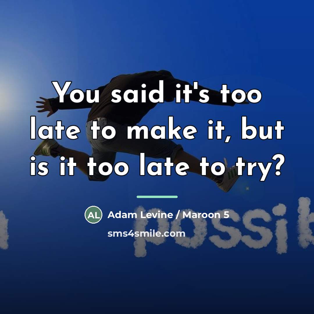 “You said it's too late to make it, but is…” quote by Adam Levine / Maroon 5