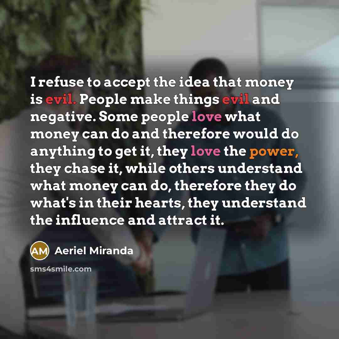 “I refuse to accept the idea that money is evil.…” quote by Aeriel Miranda